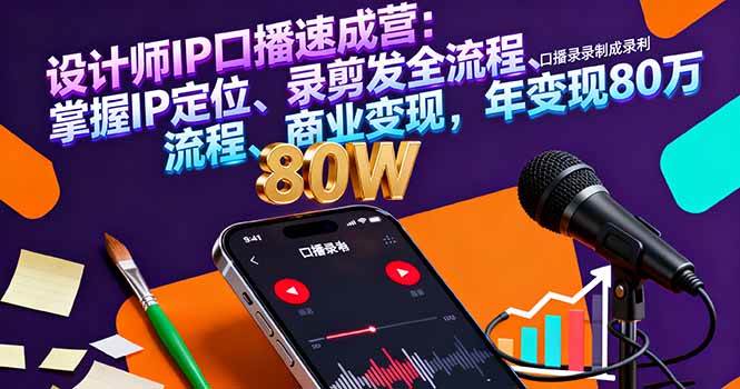 设计师IP口播速成营：掌握IP定位、录剪发全流程、商业变现，年变现80万|52搬砖-我爱搬砖网