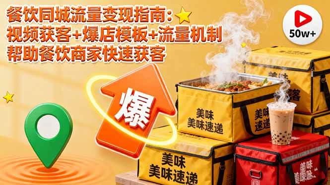 餐饮同城流量变现指南：视频获客+爆店模板+流量机制 帮助餐饮商家快速获客|52搬砖-我爱搬砖网