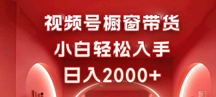 视频号橱窗带货，小白轻松入手，日入2000+|52搬砖-我爱搬砖网