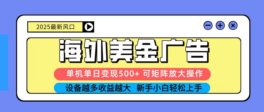 2025吃肉海外美金广告，单机单日变现500+，矩阵可无限放大，设备越多…|52搬砖-我爱搬砖网