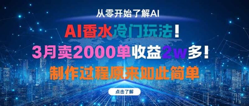 AI香水冷门玩法!3月卖2000单收益2w多!制作过程原来如此简单|52搬砖-我爱搬砖网
