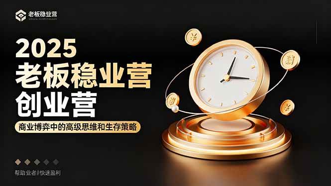 2025老板稳赚创业营：商业博弈中高级思维和生存策略，帮助创业者快速盈利|52搬砖-我爱搬砖网