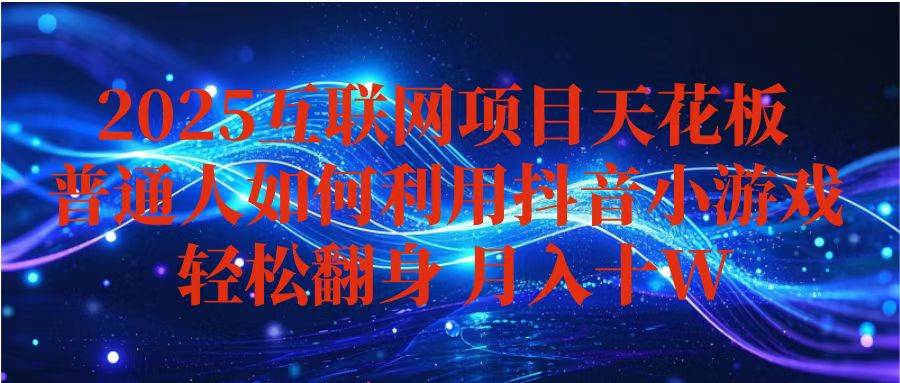 抖音小游戏变现玩法，小白也能月入躺赚10w+ ，长期稳定，可矩阵放大|52搬砖-我爱搬砖网