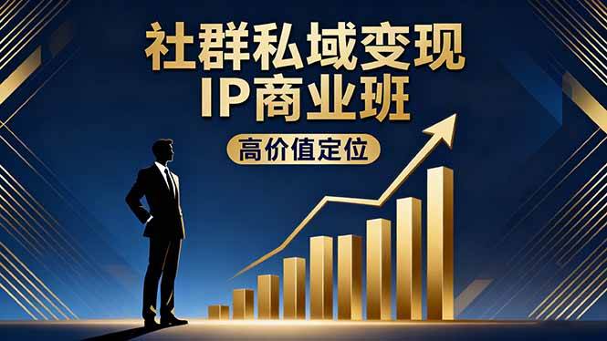 社群私域变现IP商业班，高价值定位,精准引流,私聊成交，实践年盈利破百万|52搬砖-我爱搬砖网