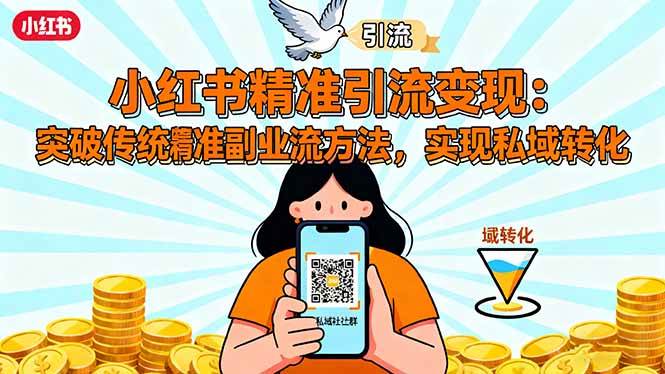 小红书精准引流变现：突破传统副业思维，掌握精准引流方法，实现私域转化|52搬砖-我爱搬砖网