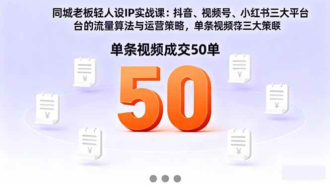 同城老板轻人设IP实战课：抖音+视频号+小红书流量算法，单条视频成交50单|52搬砖-我爱搬砖网