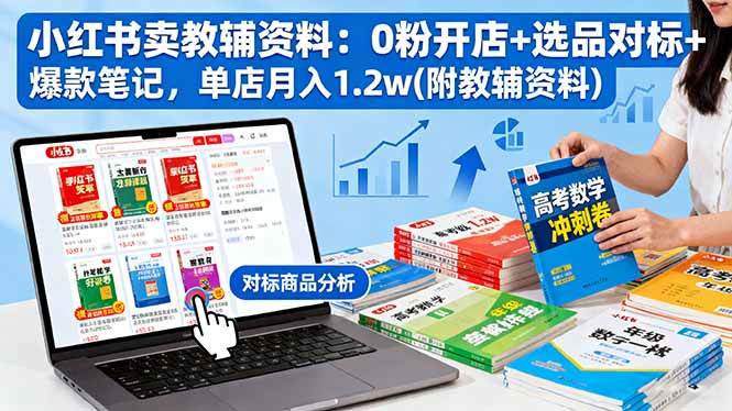 小红书卖教辅资料:0粉开店+选品对标+爆款笔记,单店月入1.2w(附教辅资料)|52搬砖-我爱搬砖网