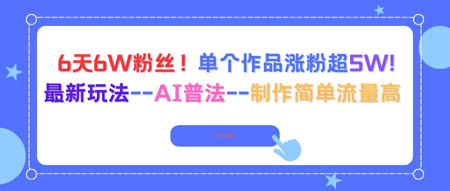 6天6W粉丝！单个作品涨粉超5W!最新玩法–AI普法–制作简单流量高|52搬砖-我爱搬砖网