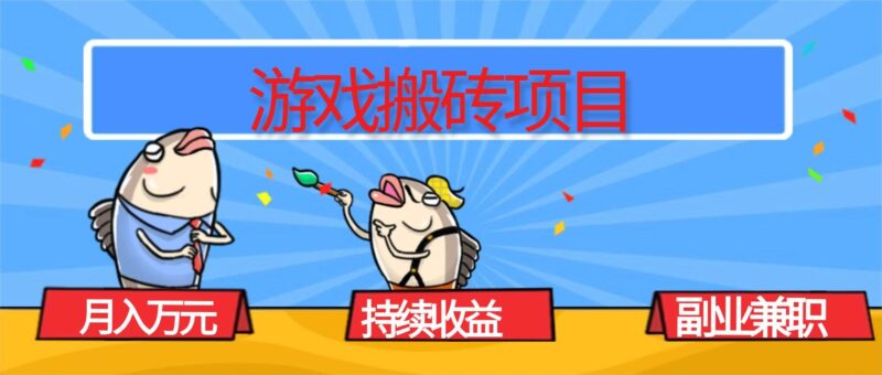 游戏搬砖项目,月入1W+,稳定持续收益,副业兼职赚钱必看!|52搬砖-我爱搬砖网