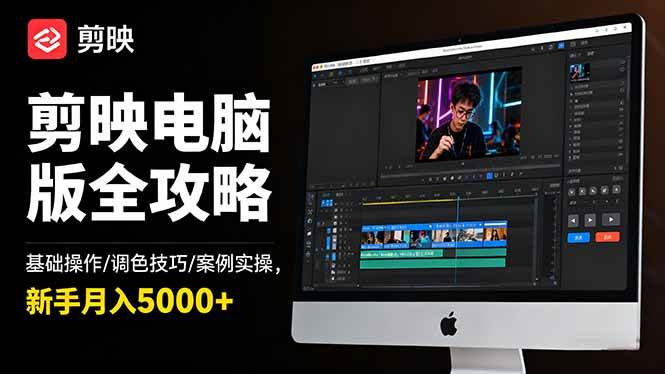 剪映电脑版全攻略:基础操作/调色技巧/案例实操,新手月入5000+|52搬砖-我爱搬砖网