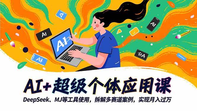 AI+超级个体应用课,DeepSeek,MJ等工具使用,拆解多赛道案例,实现月入过万|52搬砖-我爱搬砖网