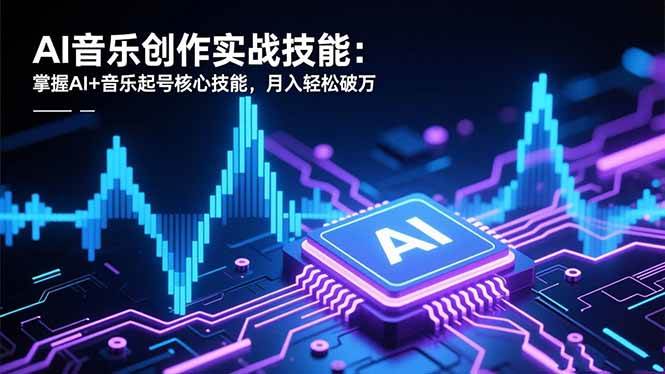 AI音乐创作实战技能：掌握AI+音乐起号核心技能，月入轻松破万|52搬砖-我爱搬砖网