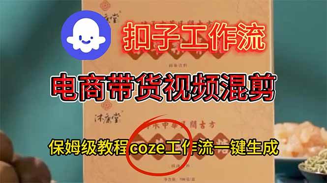 电商带货视频一键混剪，保姆级都系COZE工作流一键生成|52搬砖-我爱搬砖网