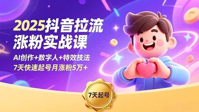 2025抖音拉流涨粉实战课,AI创作+数字人+特效技法,7天快速起号月涨粉5万+|52搬砖-我爱搬砖网