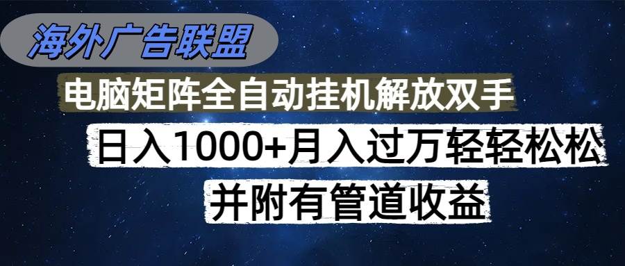海外广告联盟每天几分钟日入1000+无脑操作，可矩阵并附有管道收益|52搬砖-我爱搬砖网