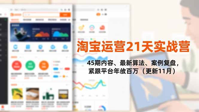 淘宝运营21天实战营，45期内容、最新算法、案例复盘，紧跟平台年入百万|52搬砖-我爱搬砖网