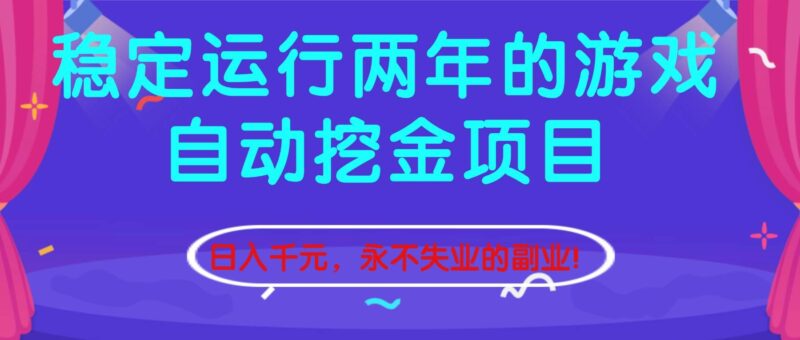 稳定运行两年的游戏自动挖金项目,日入千元,永不失业的副业!|52搬砖-我爱搬砖网