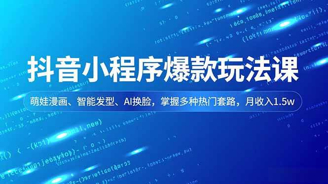 抖音小程序爆款玩法课,萌娃漫画、智能发型、AI换脸,掌握多种热门套路,月收入1.5w|52搬砖-我爱搬砖网
