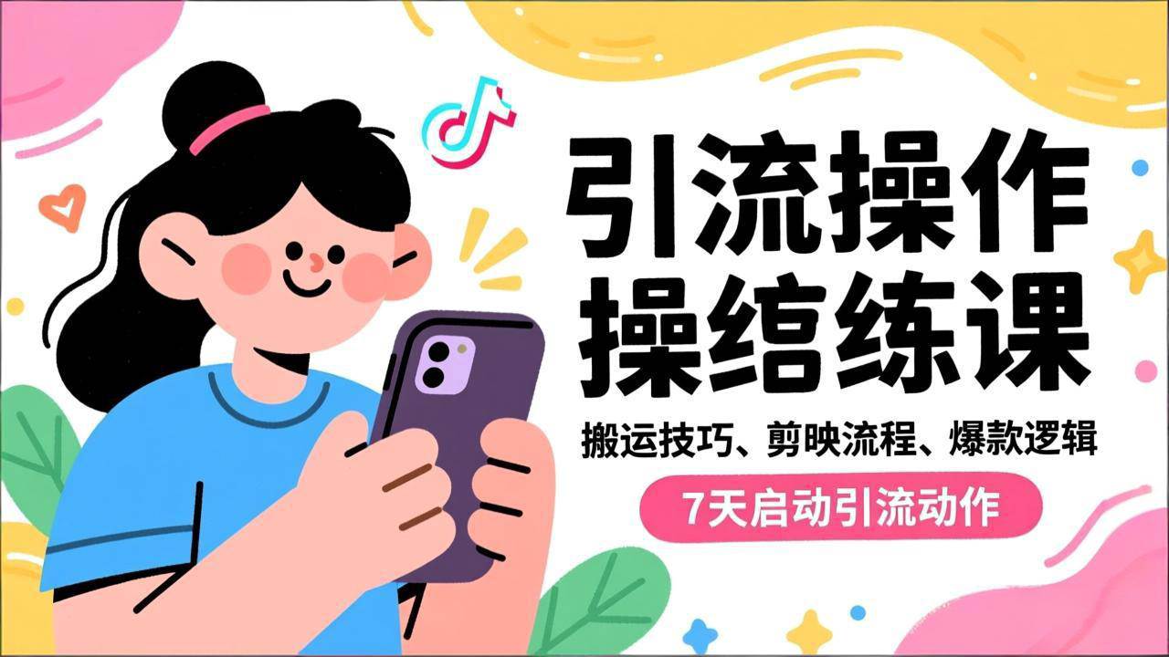 抖音引流实操跟练课，搬运技巧、剪映流程、爆款逻辑，7天启动引流动作|52搬砖-我爱搬砖网