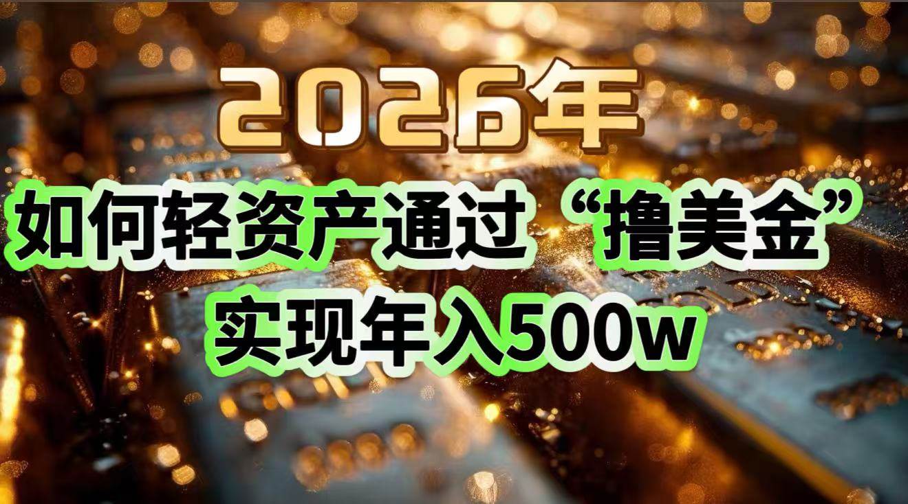 2026年如何轻资产通过“撸美金”实现年入500w|52搬砖-我爱搬砖网