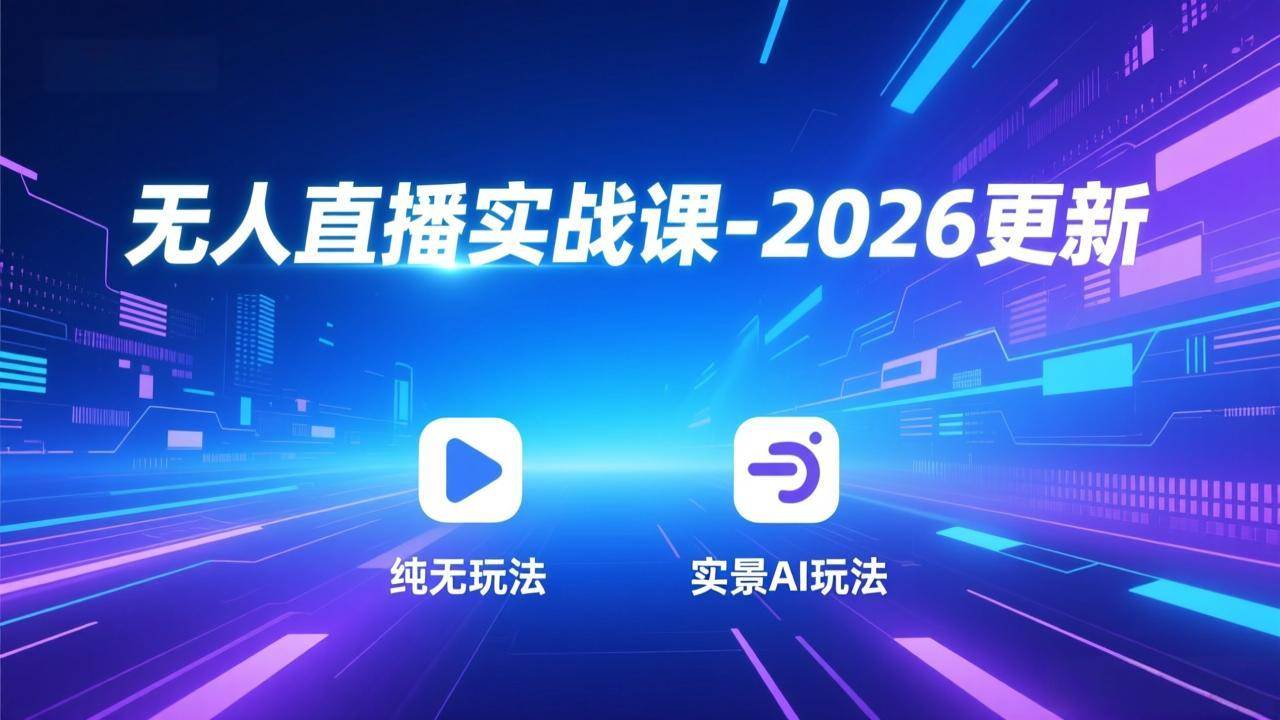 无人直播实战课-2026更新：纯无玩法、实景AI、真人玩法、绿幕玩法、真转无玩法、麒麟臂摇手等|52搬砖-我爱搬砖网