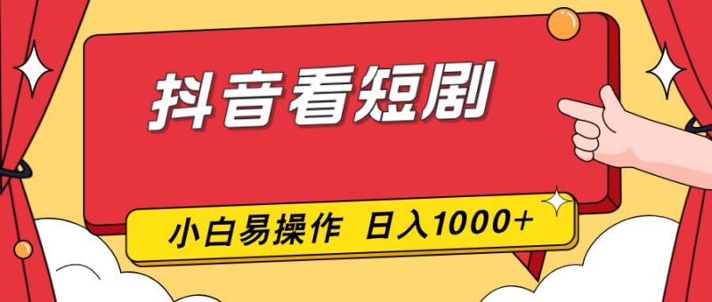 抖音看短剧,一部手机,零投入,小白轻松上手,简单易操作,一天1000+|52搬砖-我爱搬砖网