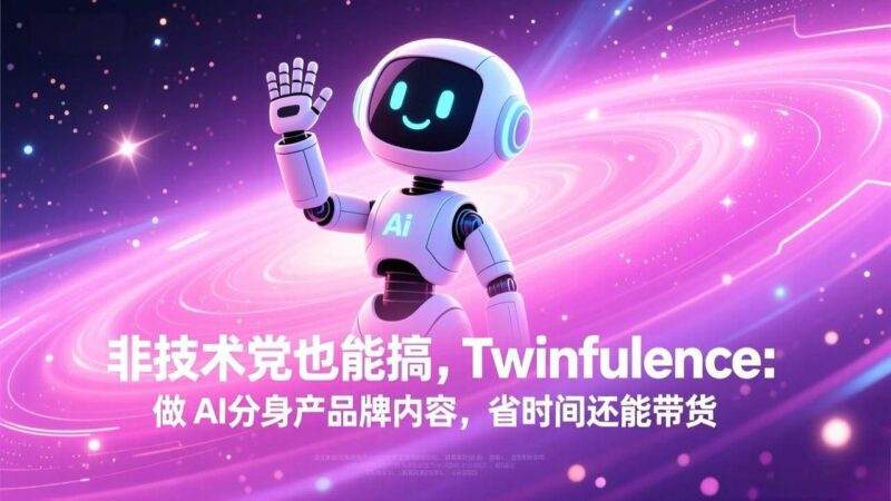非技术党也能搞!Twinfluence:做 AI 分身产品牌内容,省时间还能带货|52搬砖-我爱搬砖网