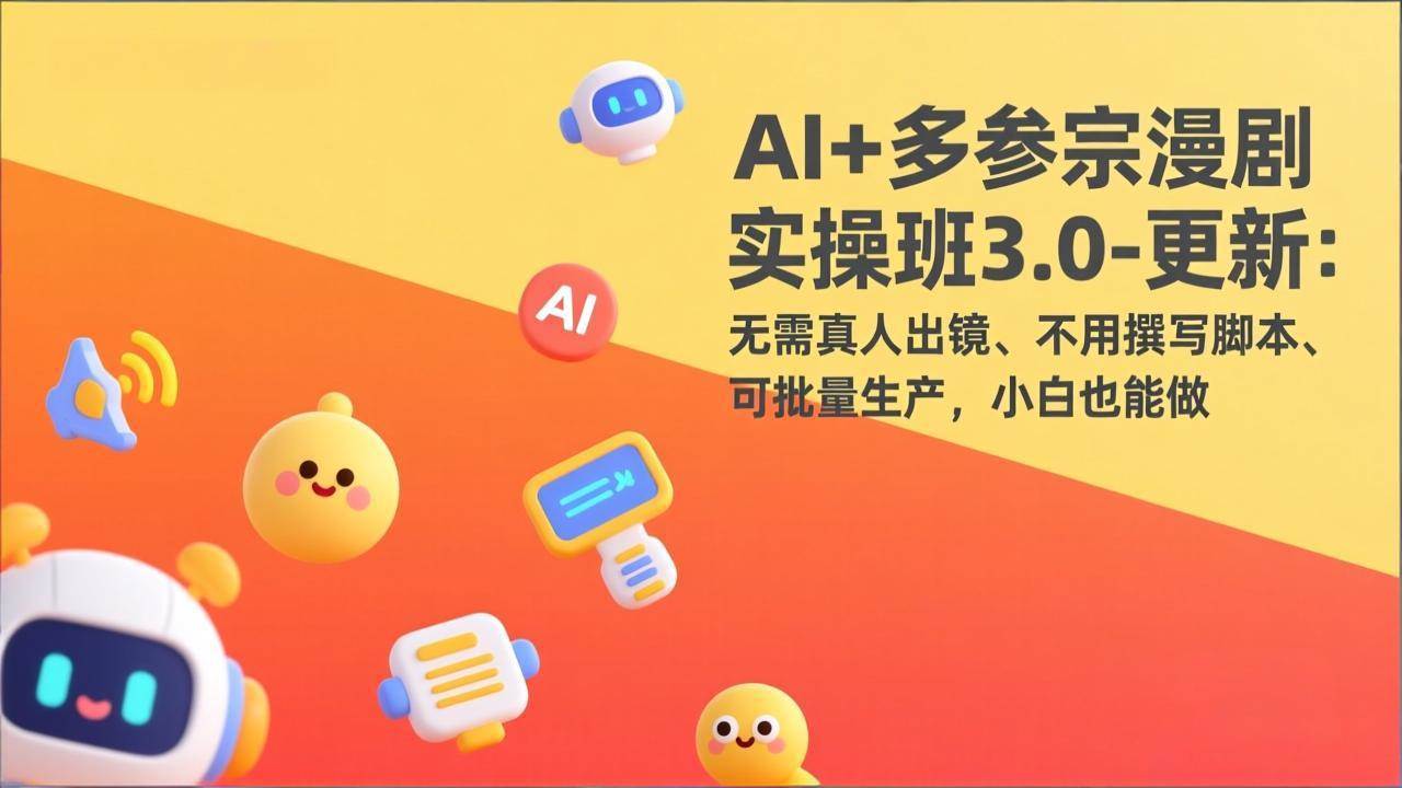 AI+多参宗漫剧实操班3.0-更新：无需真人出镜、不用撰写脚本、可批量生产，小白也能做|52搬砖-我爱搬砖网