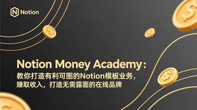 Notion Money Academy：教你打造有利可图的Notion模板业务，赚取收入，打造无需露面的在线品牌|52搬砖-我爱搬砖网