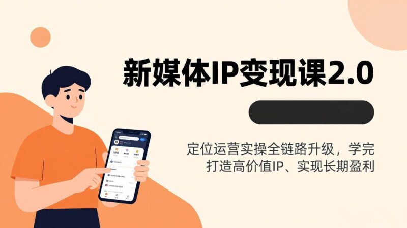 新媒体IP变现课2.0,定位运营实操全链路升级,学完打造高价值IP、实现长期盈利|52搬砖-我爱搬砖网