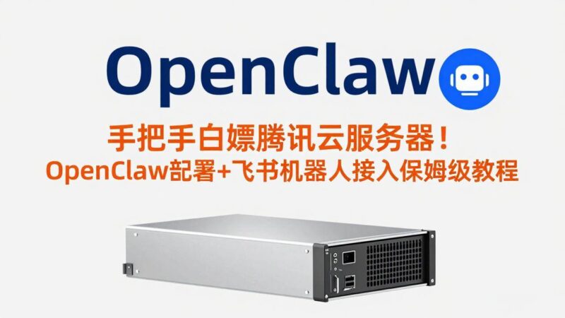 手把手白嫖腾讯云服务器！OpenClaw部署+飞书机器人接入保姆级教程|52搬砖-我爱搬砖网