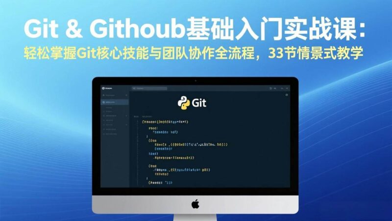 Git & GitHub基础入门实战课：轻松掌握Git核心技能与团队协作全流程，33节情景式教学|52搬砖-我爱搬砖网