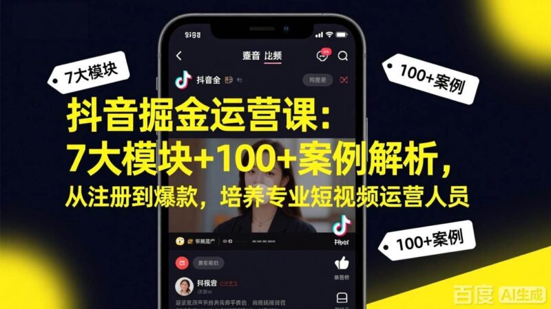 抖音掘金运营课:7大模块+100+案例解析,从注册到爆款,培养专业短视频运营人员|52搬砖-我爱搬砖网