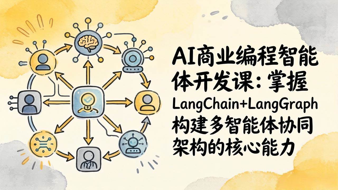 AI商业编程智能体开发课：掌握LangChain+LangGraph构建多智能体协同架构的核心能力|52搬砖-我爱搬砖网