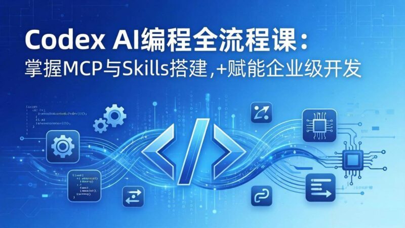 Codex AI编程全流程课：模块化教学+双项目实战，掌握MCP与Skills搭建，赋能企业级开发|52搬砖-我爱搬砖网