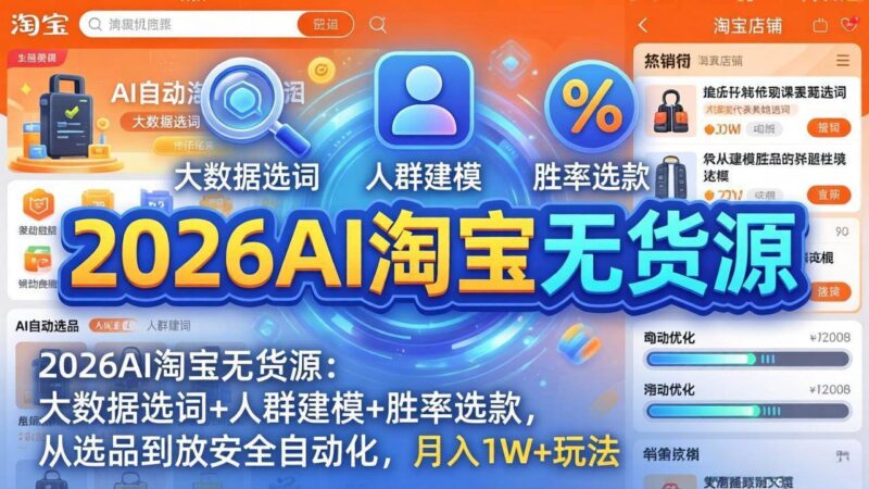 2026AI淘宝无货源：大数据选词+人群建模+胜率选款，从选品到放大全自动化，月入1W+玩法|52搬砖-我爱搬砖网