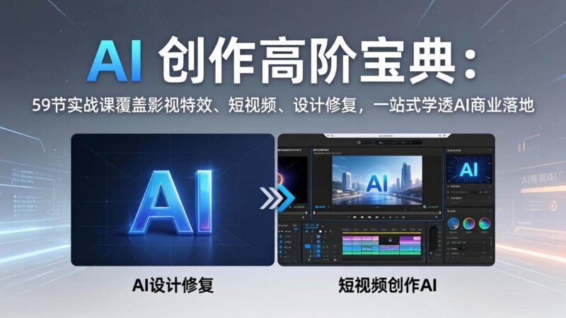 AI 创作高阶宝典:59节实战课覆盖影视特效、短视频、设计修复,一站式学透AI商业落地|52搬砖-我爱搬砖网