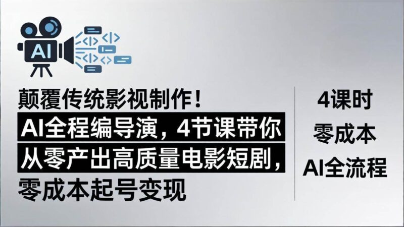 颠覆传统影视制作！AI全程编导演，4节课带你从零产出高质量电影短剧，零成本起号变现|52搬砖-我爱搬砖网