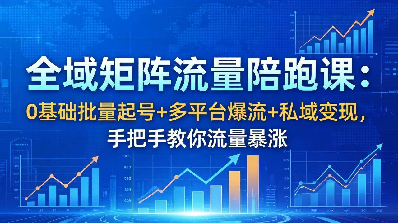 图片[1]|全域矩阵流量陪跑课：0基础批量起号+多平台爆流+私域变现，手把手教你流量暴涨|52搬砖-我爱搬砖网