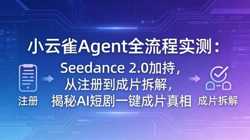 小云雀Agent全流程实测：Seedance 2.0加持，从注册到成片拆解，揭秘AI短剧一键成片真相|52搬砖-我爱搬砖网