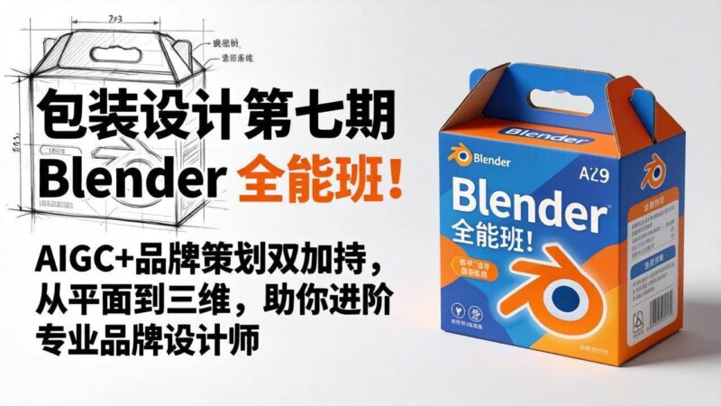包装设计第七期 Blender 全能班！AIGC+品牌策划双加持，从平面到三维，助你进阶专业品牌设计师|52搬砖-我爱搬砖网