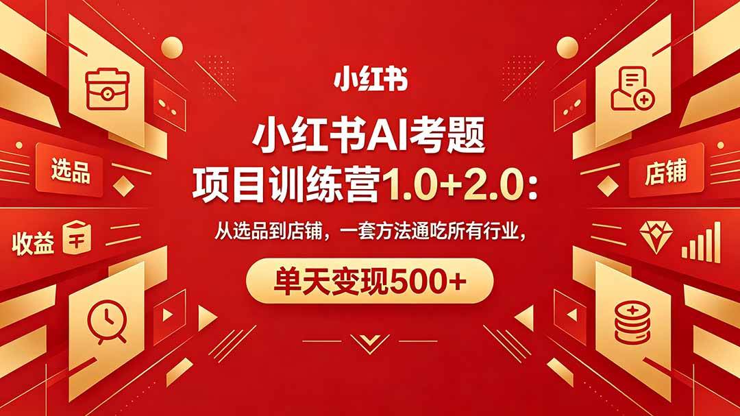 图片[1]|黄岛主小红书AI考题项目训练营1.0+2.0：从选品到店铺，一套方法通吃所有行业，单天变现500+|52搬砖-我爱搬砖网