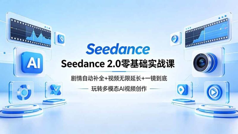 Seedance 2.0零基础实战课：剧情自动补全+视频无限延长+一镜到底：玩转多模态AI视频创作|52搬砖-我爱搬砖网