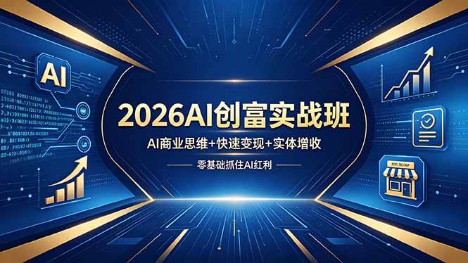 2026AI创富实战班，AI商业思维+快速变现+实体增收，零基础抓住AI红利|52搬砖-我爱搬砖网