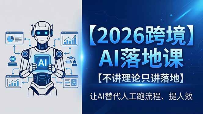 2026跨境AI落地课，不讲理论只讲落地，让AI替代人工跑流程、提人效|52搬砖-我爱搬砖网
