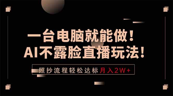 一台电脑就能做！AI不露脸直播玩法，照抄流程轻松达标月入2W+|52搬砖-我爱搬砖网