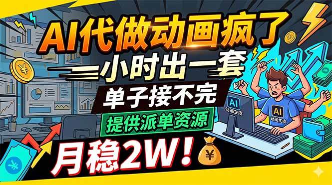 AI代做动画疯了，一小时出一套，单子接不完，提供派单资源，月稳2W！|52搬砖-我爱搬砖网