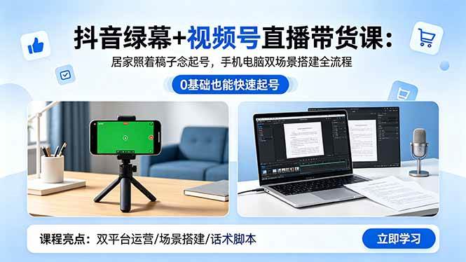 抖音绿幕+视频号直播带货课：居家照着稿子念起号，手机电脑双场景搭建全流程|52搬砖-我爱搬砖网