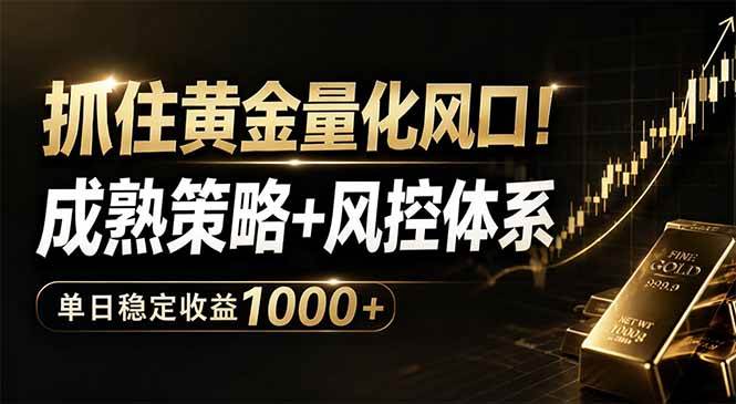 抓住黄金量化风口！成熟策略+风控体系，单日稳定收益1000+|52搬砖-我爱搬砖网