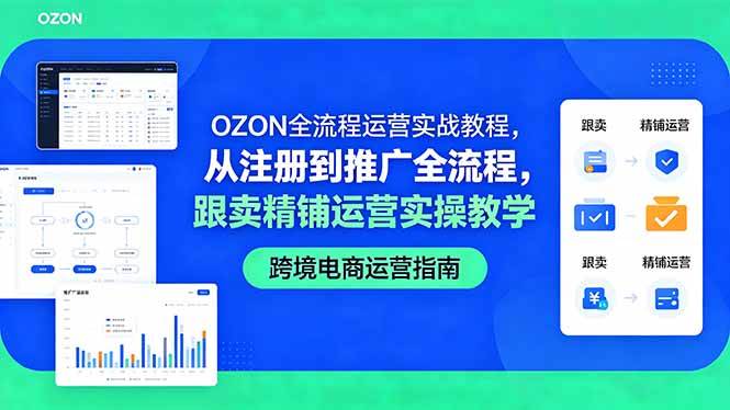 OZON全流程运营实战教程，从注册到推广全流程，跟卖精铺运营实操教学|52搬砖-我爱搬砖网